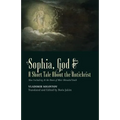 ​Sophia, God &​ A Short Tale About the Antichrist: Also Including At the Dawn of Mist-Shrouded Youth