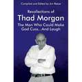 Recollections of Thad Morgan The Man Who Could Make God Cuss...And Laugh