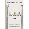 Heroic Fraternities: How College Men Can Save Universities and America