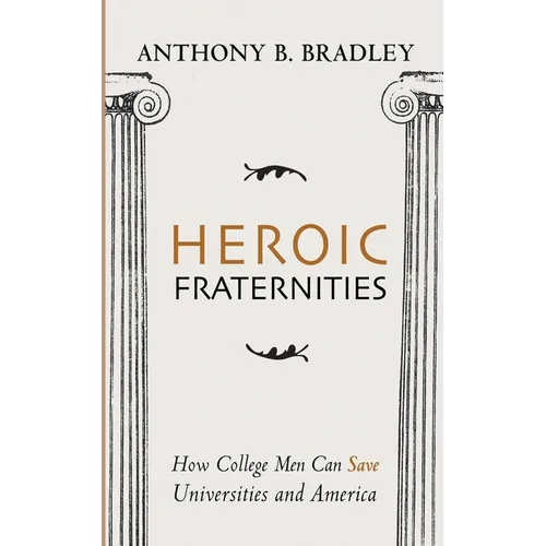 Heroic Fraternities: How College Men Can Save Universities and America