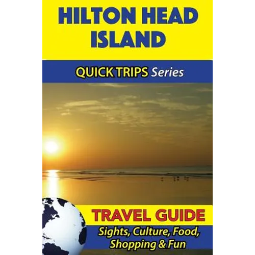 Hilton Head Island Travel Guide (Quick Trips Series): Sights, Culture, Food, Shopping & Fun