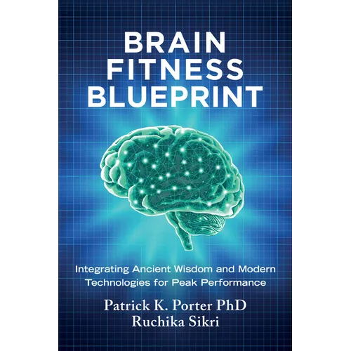 Brain Fitness Blueprint: Integrating Ancient Wisdom and Modern Technologies for Peak Performance