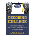 Decoding College: Stories, Strategies, and Struggles of First-Generation College Students