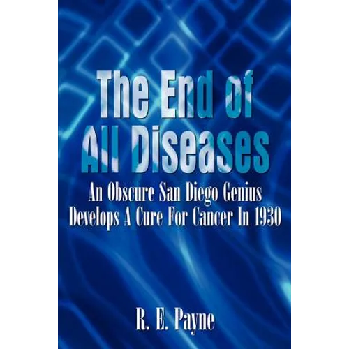 "The End of All Diseases": An Obscure San Diego Genius Develops A Cure For Cancer In 1930
