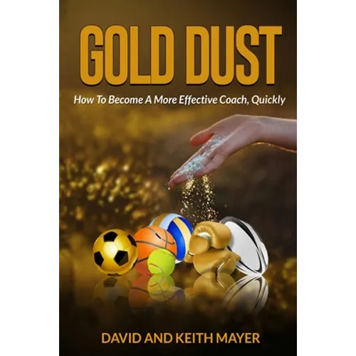 Gold Dust: How to Become A More Effective Coach, Quickly: How to become a better communicator