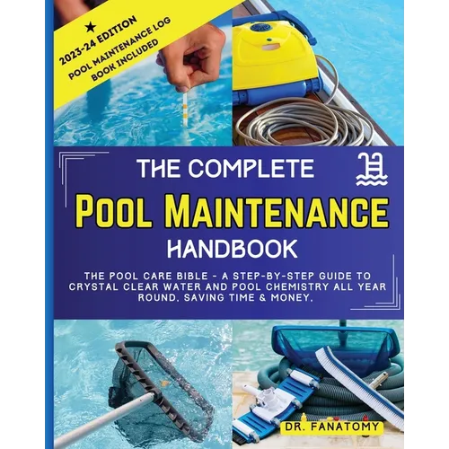 The Complete Pool Maintenance Handbook: Pool Care Book with Step-by-Step Guide to Crystal Clear Water and Pool Chemistry: Pool Maintenance Log book in