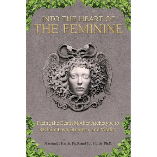 Into the Heart of the Feminine: Facing the Death Mother Archetype to Reclaim Love, Strength, and Vitality