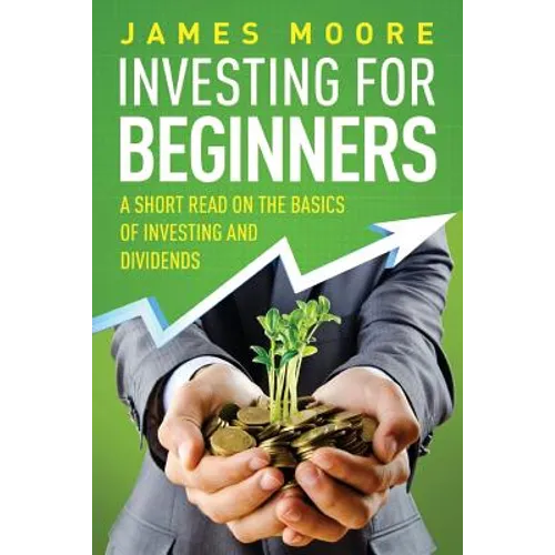 Investing for Beginners: A Short Read on the Basics of Investing and Dividends