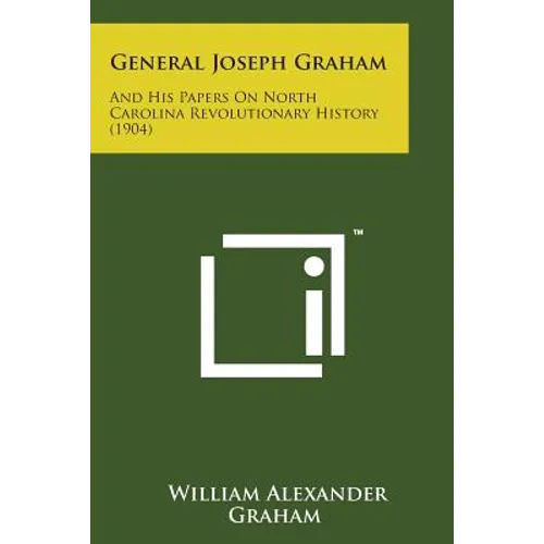 General Joseph Graham: And His Papers on North Carolina Revolutionary History (1904)