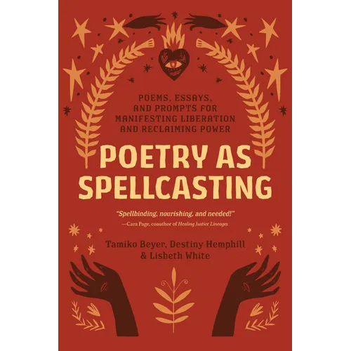 Poetry as Spellcasting: Poems, Essays, and Prompts for Manifesting Liberation and Reclaiming Power