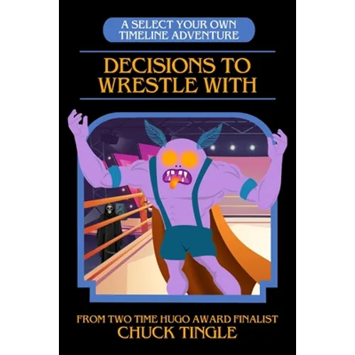Decisions To Wrestle With: A Select Your Own Timeline Adventure