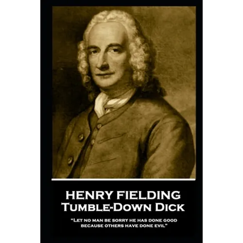 Henry Fielding - Tumble-Down Dick: "Let no man be sorry he has done good, because others have done evil"