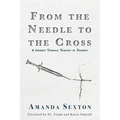 From the Needle to the Cross: A Journey Through Tragedy to Triumph