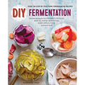 DIY Fermentation: Over 100 Step-By-Step Home Fermentation Recipes