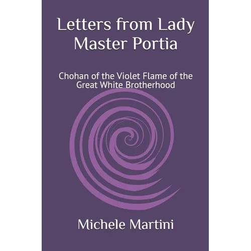 Letters from Lady Master Portia: Chohan of the Violet Flame of the Great White Brotherhood