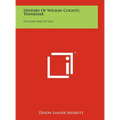 History Of Wilson County, Tennessee: Its Land And Its Life