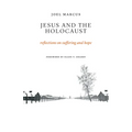 Jesus and the Holocaust: Reflections on Suffering and Hope