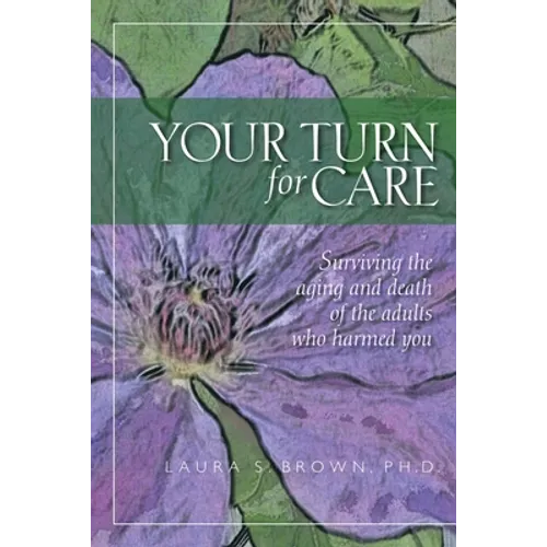 Your turn for care: Surviving the aging and death of the adults who harmed you