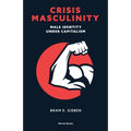 Crisis Masculinity: Male Identity Under Capitalism