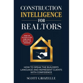 Construction Intelligence for Realtors: How to Speak the Builder's Language and Represent Clients With Confidence