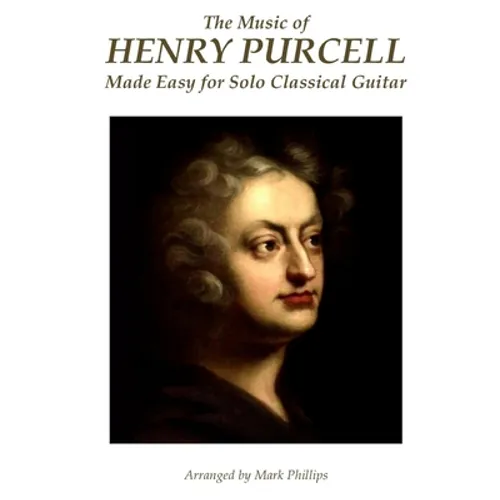 The Music of Henry Purcell Made Easy for Solo Classical Guitar