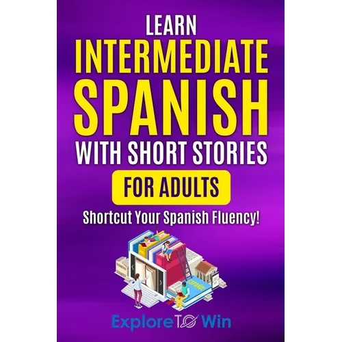 Learn Intermediate Spanish with Short Stories for Adults: Shortcut Your Spanish Fluency!