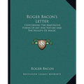 Roger Bacon's Letter: Concerning The Marvelous Power Of Art And Nature And The Nullity Of Magic
