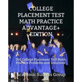 College Placement Test Math Practice Advantage+ Edition: 350 College Placement Test Math Practice Problems and Solutions