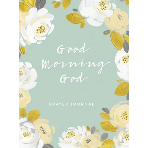 Good Morning God: Prayer Journal (a 90-Day Invitation to Gratitude, Hope, and Joy in God's Promises