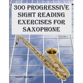 300 Progressive Sight Reading Exercises for Saxophone