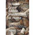 How to Grow Edible Mushrooms at Home: A Step-by-Step Guide to Growing Oyster Mushrooms