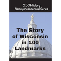 The Story of Wisconsin In 100 Landmarks