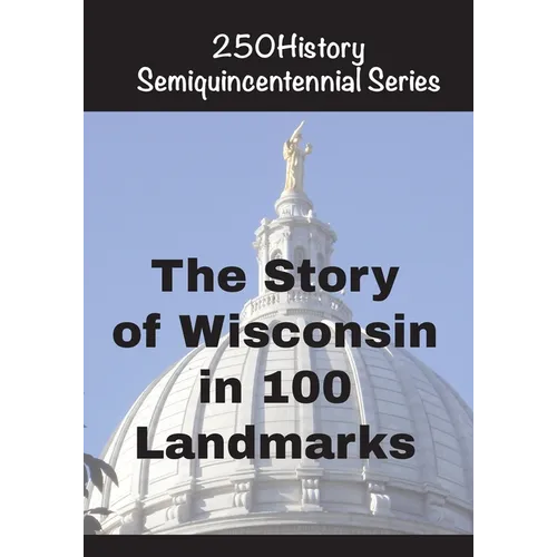 The Story of Wisconsin In 100 Landmarks
