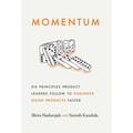 Momentum: Six Principles Product Leaders Follow to Engineer Good Products Faster