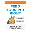 Feed Your Pet Right: The Authoritative Guide to Feeding Your Dog and Cat