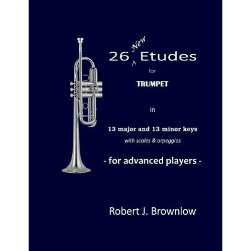 26 New Etudes for Trumpet: In 13 major and 13 minor keys with scales & arpeggios