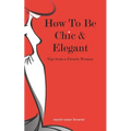 How To Be Chic And Elegant: Tips From A French Woman