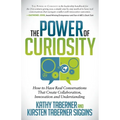 The Power of Curiosity: How to Have Real Conversations That Create Collaboration, Innovation and Understanding