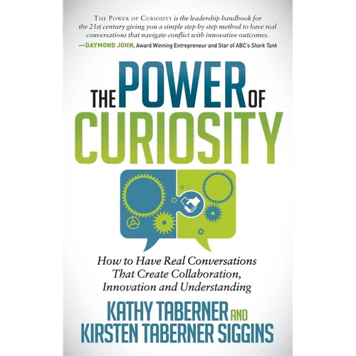 The Power of Curiosity: How to Have Real Conversations That Create Collaboration, Innovation and Understanding