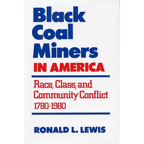 Black Coal Miners in America: Race, Class, and Community Conflict, 1780-1980