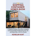 The Shipping Container Homes Book: A Shipping Container House Plans to Building an Environmentally Friendly Home, Plus Tips, and Design Ideas to Get Y
