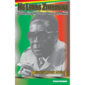 He Leads Zimbabwe: Celebrating The Life & Legacy of An Icon - President Robert Mugabe