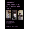 Artistic Art Histories in Southeast Asia: Modernisms in Contemporary Practices