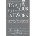 It's All Your Fault at Work!: Managing Narcissists and Other High-Conflict People