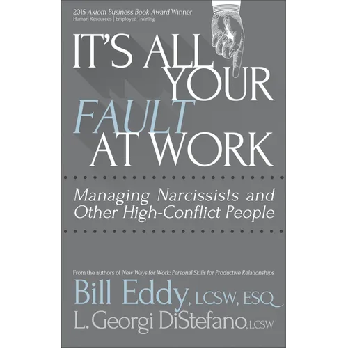 It's All Your Fault at Work!: Managing Narcissists and Other High-Conflict People