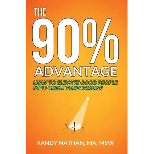 The 90% Advantage: How to Elevate Good People Into Great Performers