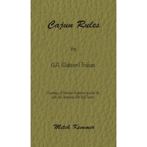 Cajun Rules by Gaboon Trahan: Courtesy of Norman Kemmer and his life with the American Pit Bull Terrier