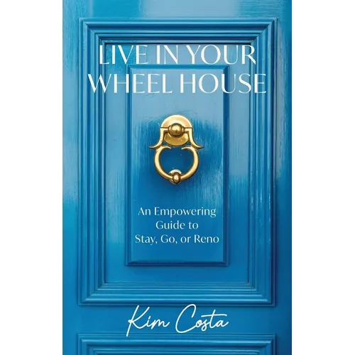 Live in Your Wheel House: An Empowering Guide to Stay, Go, or Reno