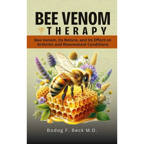 Bee Venom Therapy Bee Venom, Its Nature, and Its Effect on Arthritic and Rheumatoid Conditions