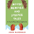 Moose Memoirs and Lobster Tales: As True as Maine Stories Ought to Be